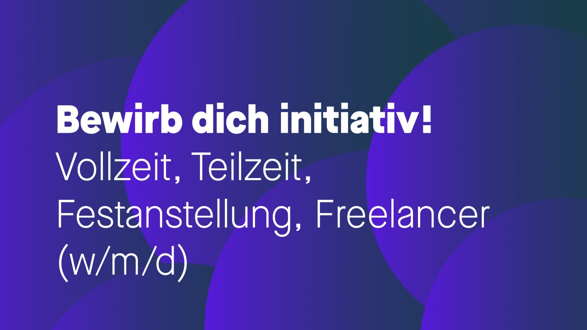 Initiativbewerbung Voll- und Teilzeit, Festanstellung und Freelancer (w/m/d)